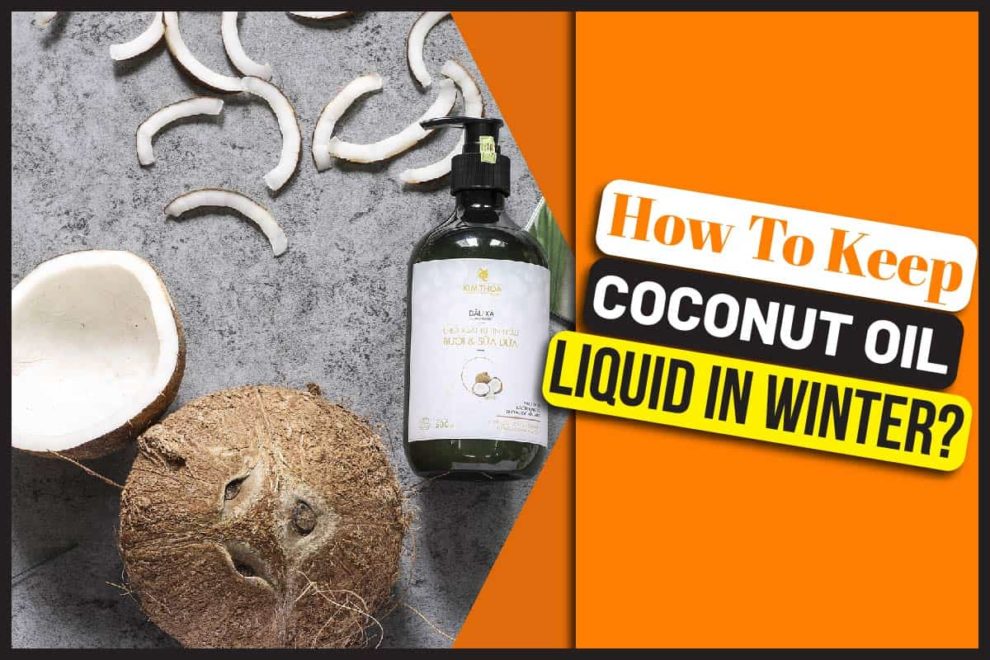 how-to-keep-coconut-oil-liquid-in-winter-no-more-freezing