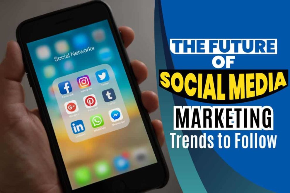 The Future Of Social Media Marketing: Trends To Follow