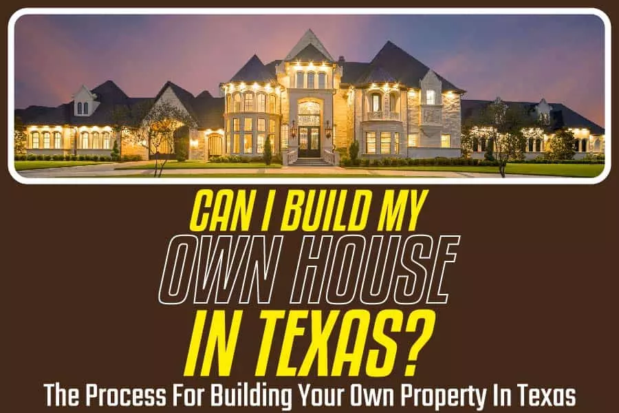 Can I Build My Own House In Texas The Process For Building Your Own 